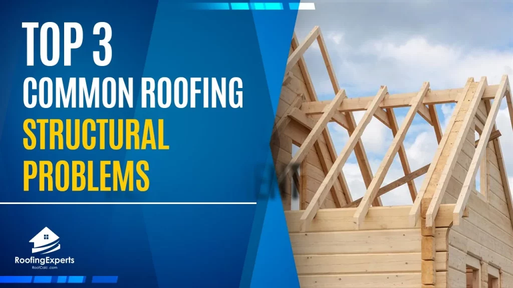top 3 common roofing structural problems
