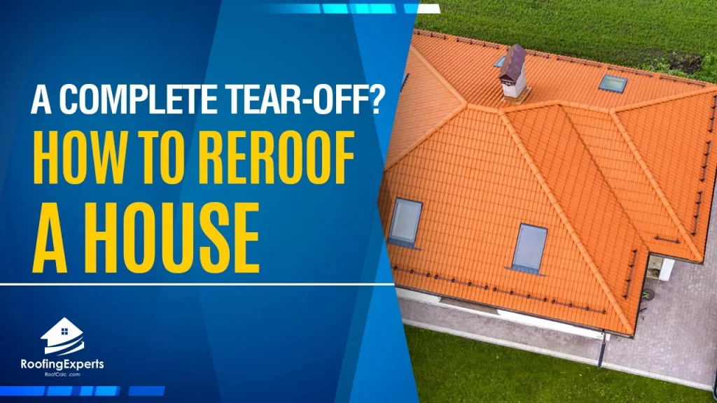 How to Reroof a House: A  Guide on Complete Tear-Off? 