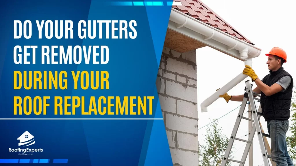 Do Your Gutters Get Removed During Your Roof Replacement