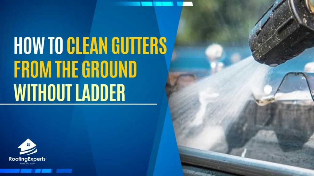 how to clean gutters from the ground without a ladder