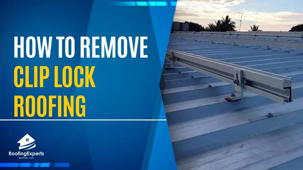 How to Remove Clip Lock Roofing | Comprehensive Guide
