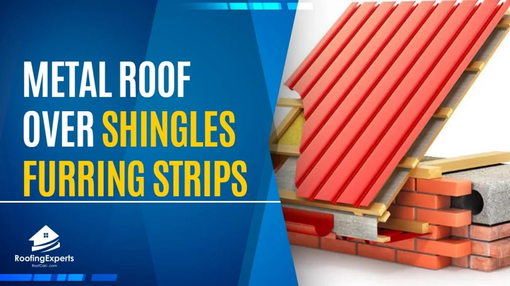 Metal Roof over Shingles Furring Strips | Important Tips 