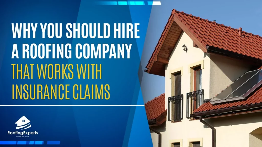 why you should hire a roofing company that works with insurance claims